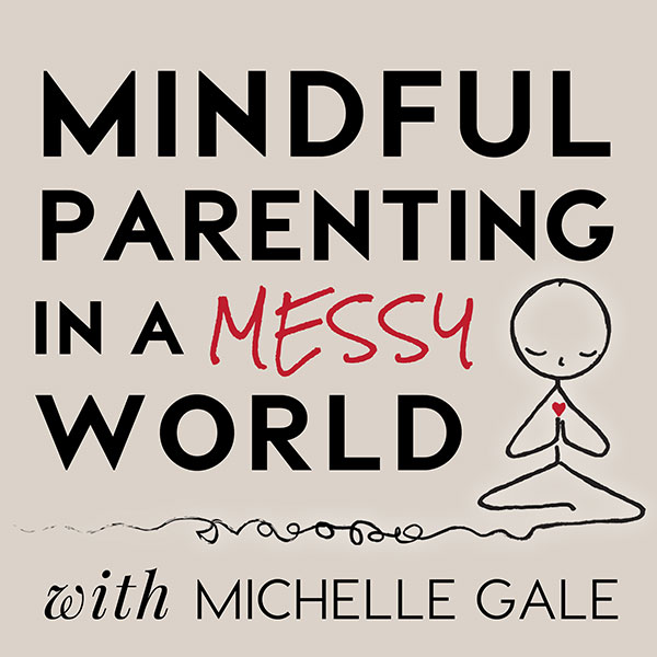 Mindful Parenting in a Messy World with Michelle Gale